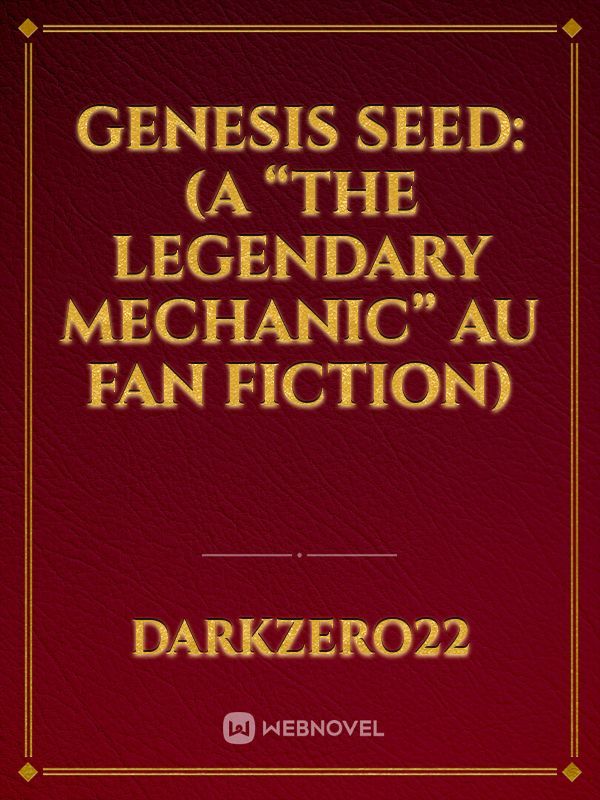 Genesis Seed: (A “The Legendary Mechanic” AU Fan Fiction)
