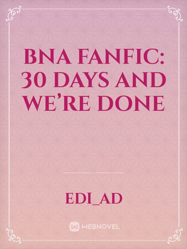 BNA Fanfic: 30 Days And We’re Done