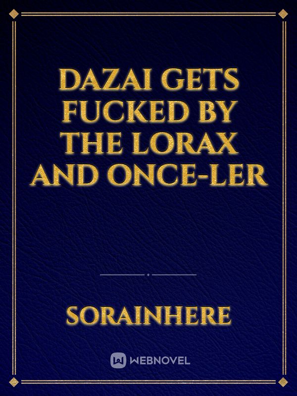 Dazai gets fucked by the Lorax and Once-ler Book