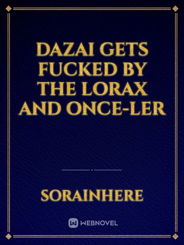 Dazai gets fucked by the Lorax and Once-ler