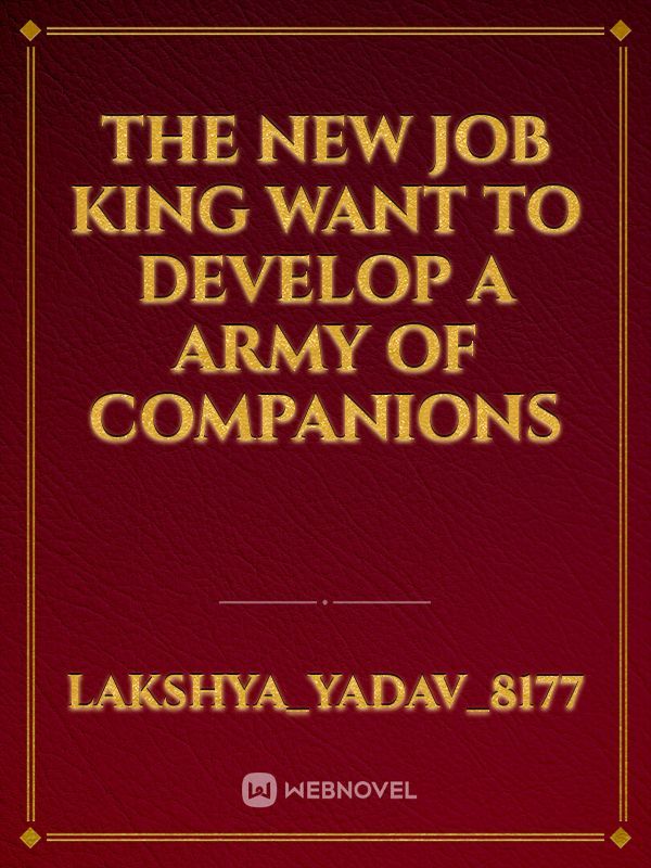 the new job king want to develop a army of companions