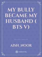 my bully became my husband ( bts v) Book
