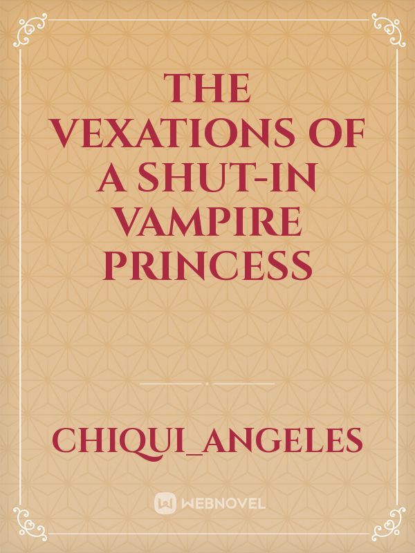 The Vexations of a Shut-In Vampire Princess