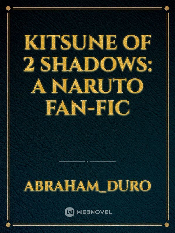 Kitsune of 2 Shadows: A Naruto Fan-fic