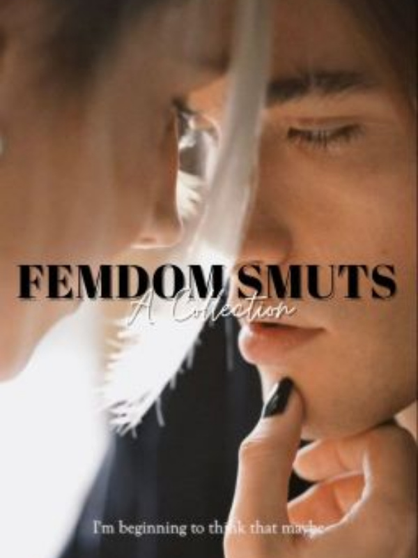 FEMDOM SMUTS (A collection)