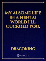 My Alsome Life in a Hentai World I'll cuckold You. Book
