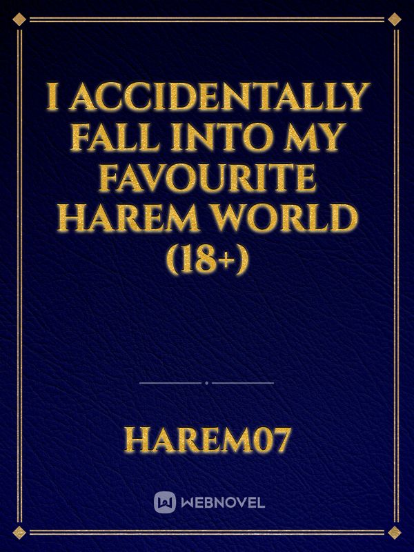 I Accidentally fall into my favourite harem world (18+)