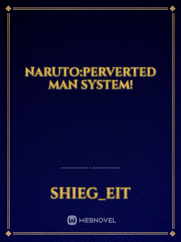 Naruto Perverted Man System Fanfic Read Free Webnovel