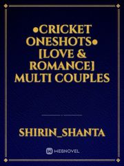 ●Cricket Oneshots● [Love & Romance] Multi Couples Book