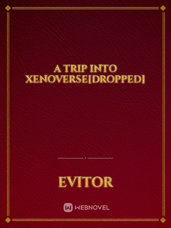 A trip into Xenoverse[Dropped]