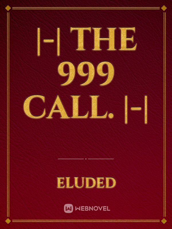 |-| The 999 Call. |-|