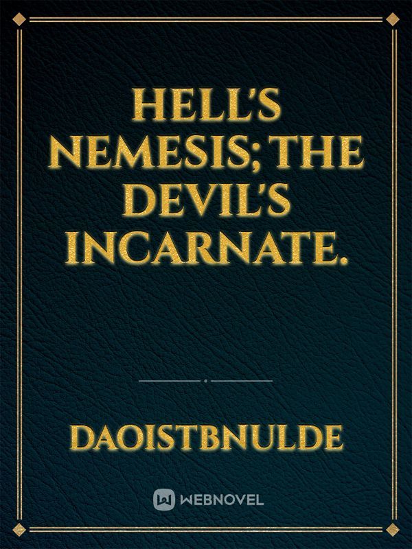 Hell's nemesis;the devil's incarnate.