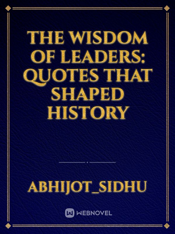 The Wisdom of Leaders: Quotes that Shaped History