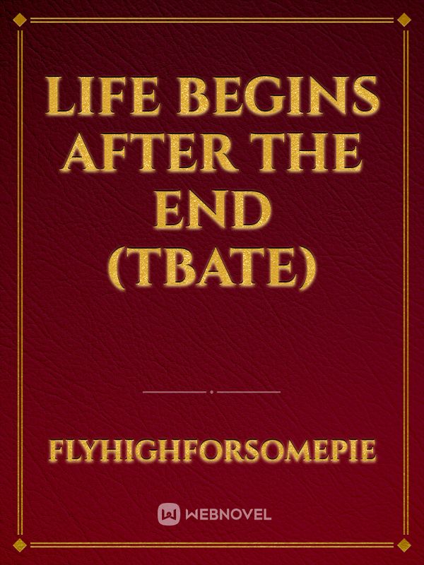 Life Begins After The End (TBATE)