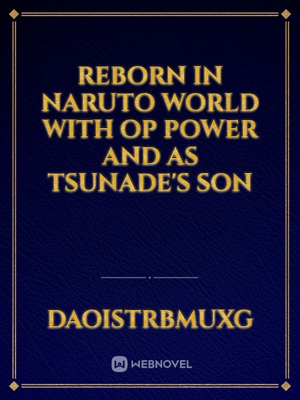 reborn in Naruto world with op power and as tsunade's son