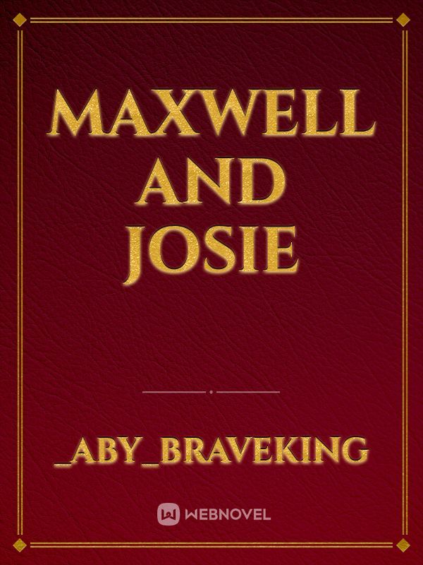 MAXWELL AND JOSIE