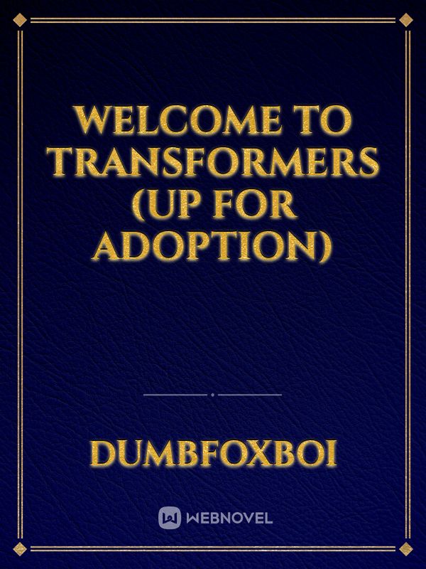 Welcome To Transformers (Up for adoption)