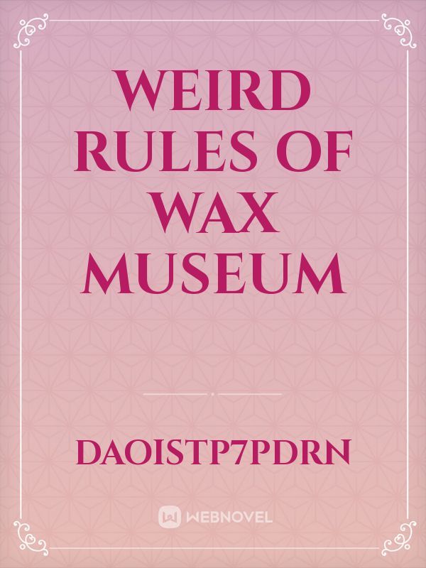 Weird  Rules of Wax Museum