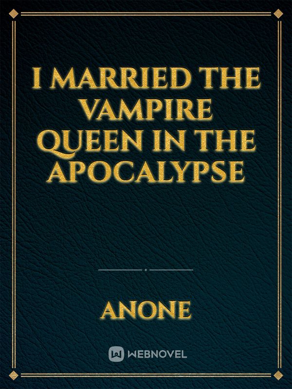 I Married The Vampire Queen In The Apocalypse Novel Read Free Webnovel