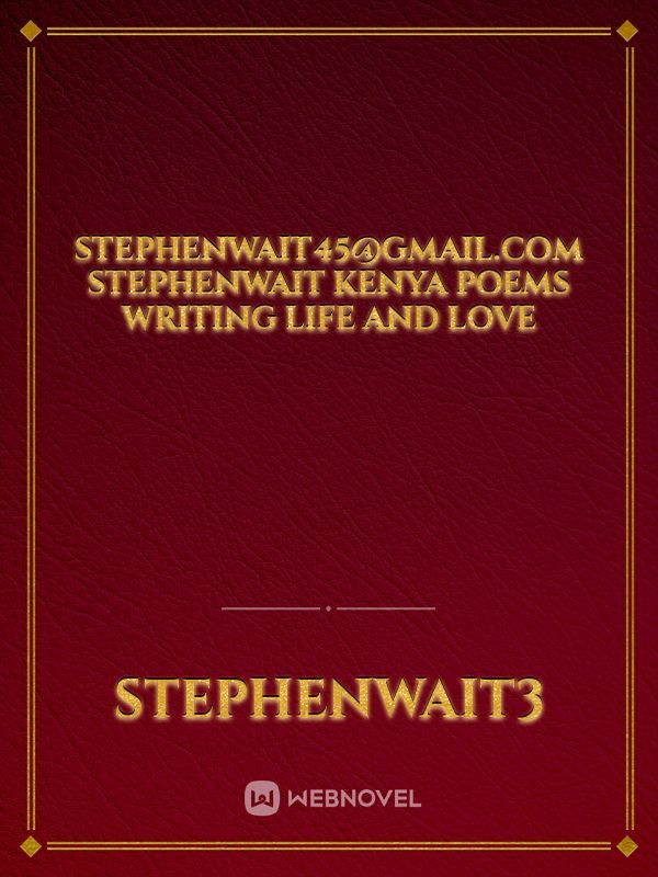 Stephenwait45@gmail.com
Stephenwait
kenya
poems writing
life and love