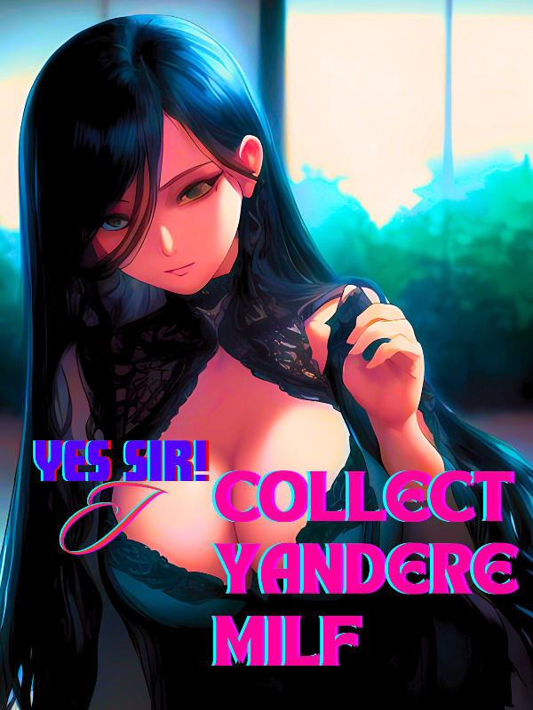 Yes sir! I collect Yandere Milf