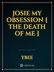 JOSIE MY OBSESSION [ THE DEATH OF ME ] Book