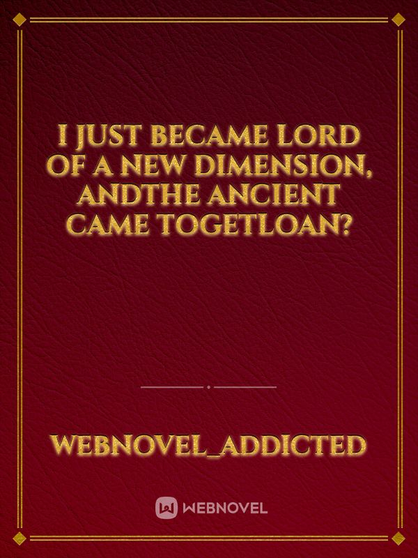 I Just Became Lord of a new dimension, AndThe Ancient came toGetLoan? Book