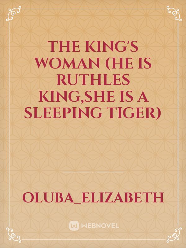 The king's woman (he is ruthles king,she is a sleeping tiger)