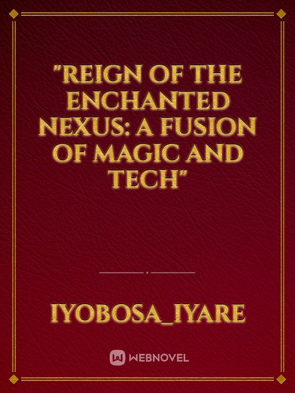 "Reign of the Enchanted Nexus: A Fusion of Magic and Tech" Book
