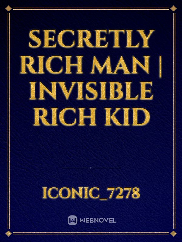 Read Secretly Rich Man | Invisible Rich Kid - Iconic_7278 - WebNovel