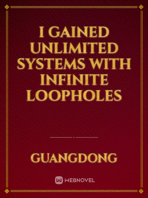 I Gained Unlimited Systems with Infinite Loopholes