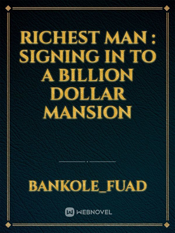 Richest man : Signing in to a billion dollar mansion