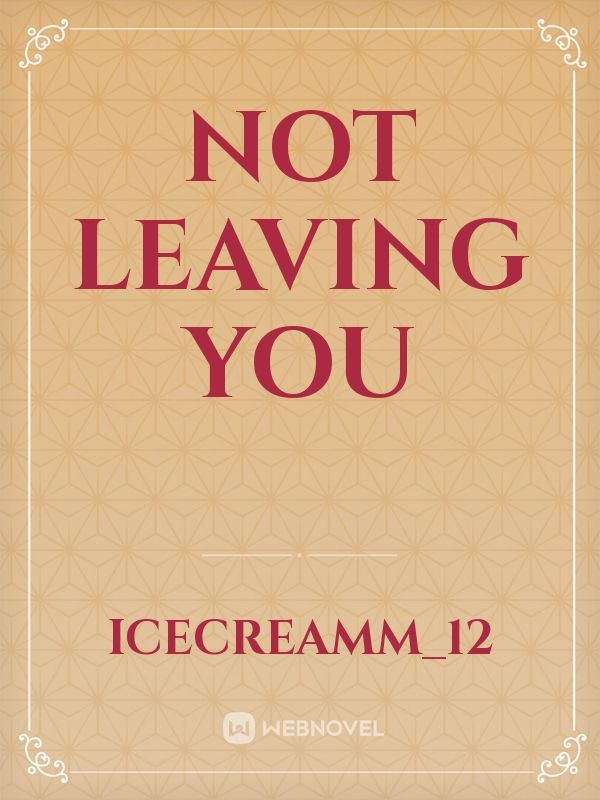 not leaving you
