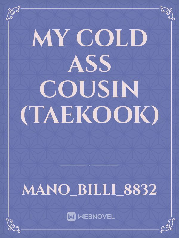 My Cold Ass Cousin (TaeKook) Book