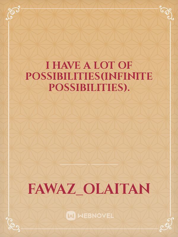 I have a lot of possibilities(Infinite possibilities).