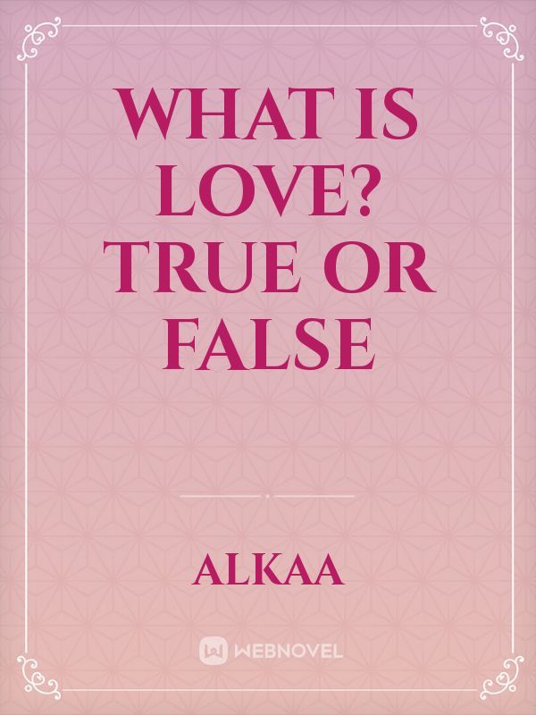 What is love? True or false