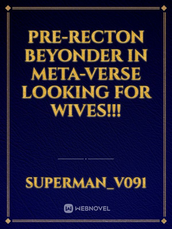 Pre-recton beyonder in meta-verse looking for Wives!!! Book