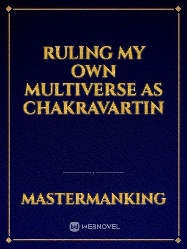 ruling my own Multiverse as chakravartin