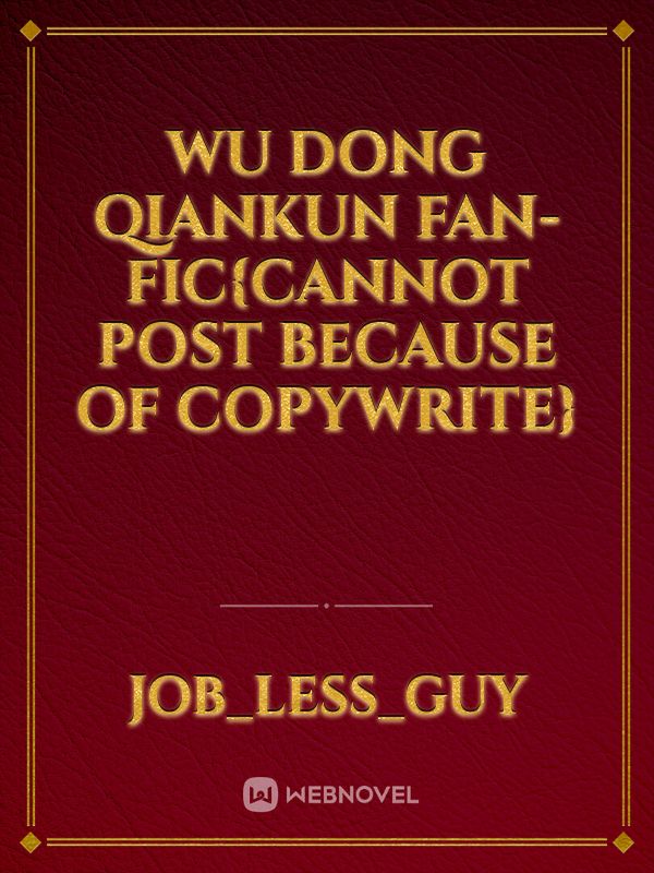 WU DONG QIANKUN Fan-Fic{Cannot post because of copywrite}