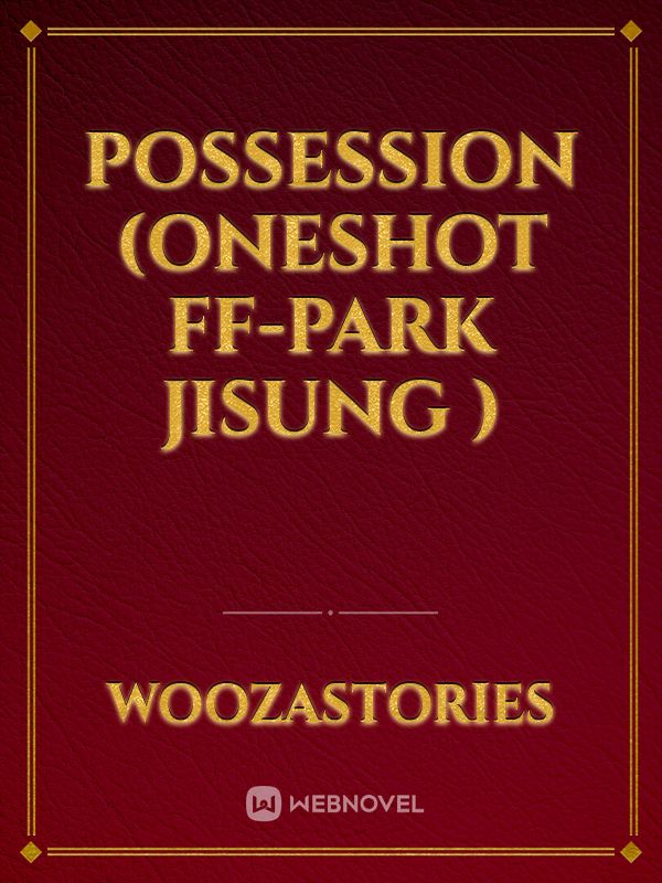 Possession (Oneshot FF-Park Jisung )