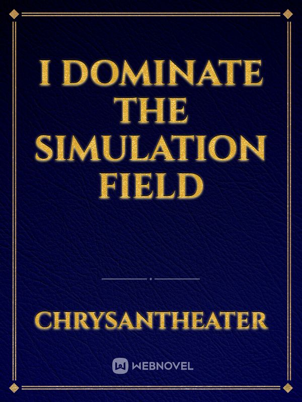 I Dominate The Simulation Field