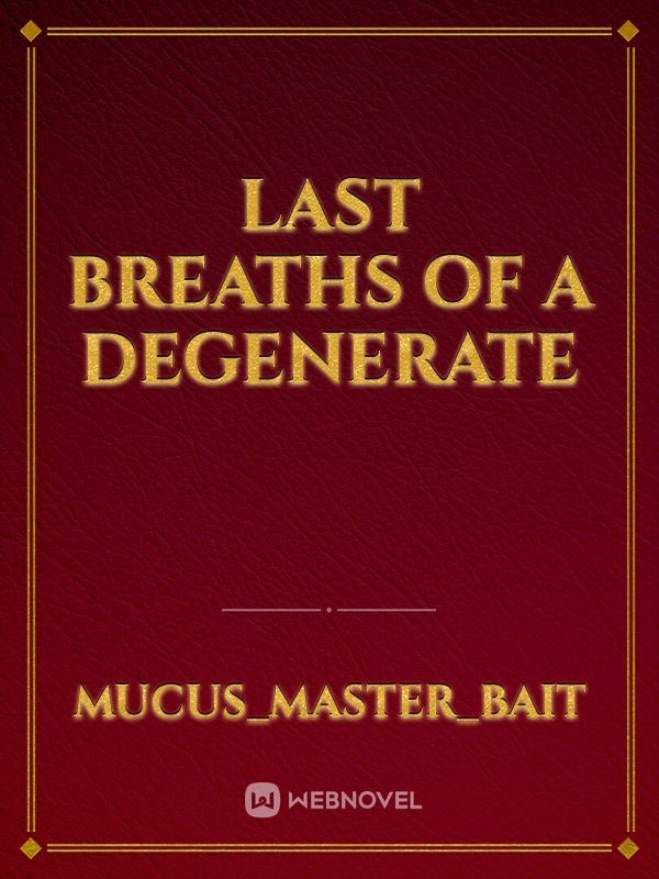 Last Breaths Of a Degenerate