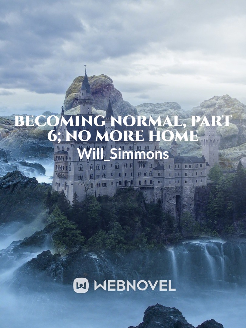 Becoming Normal Part 6; No More Home