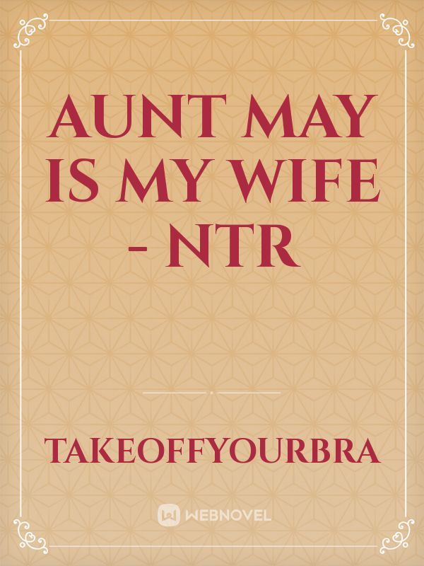 Aunt May is my Wife - NTR