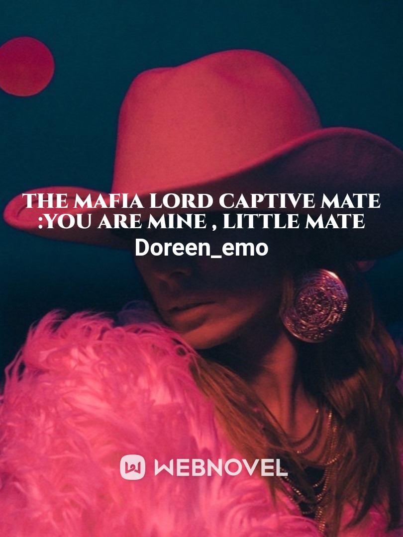 THE MAFIA LORD CAPTIVE MATE :You are mine , little mate