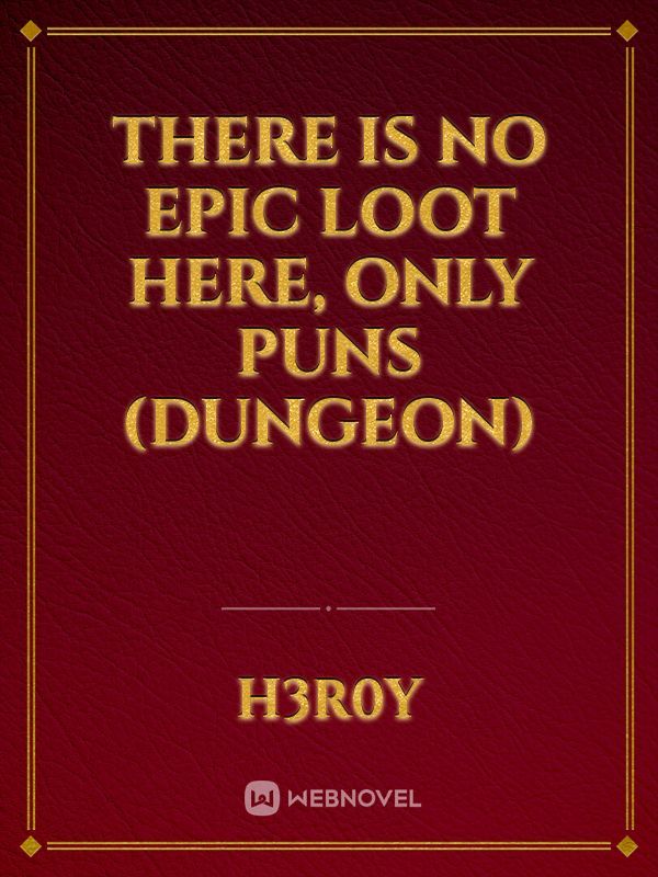 There is No Epic Loot Here, Only Puns (Dungeon)