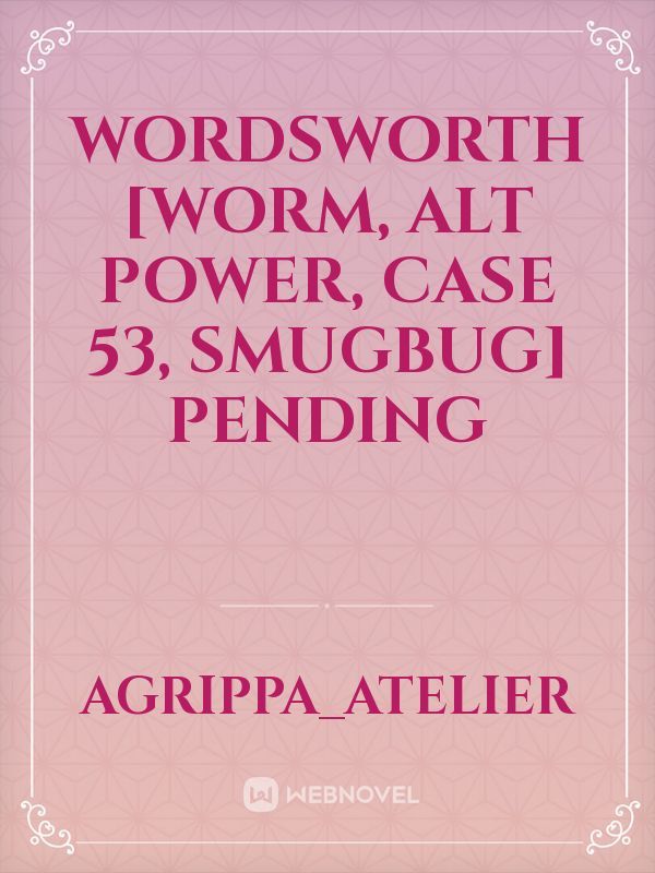 Wordsworth [Worm, Alt Power, Case 53, Smugbug] Pending