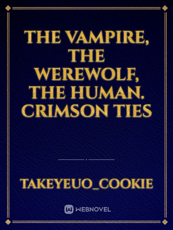 The Vampire, The Werewolf, The Human.


Crimson Ties