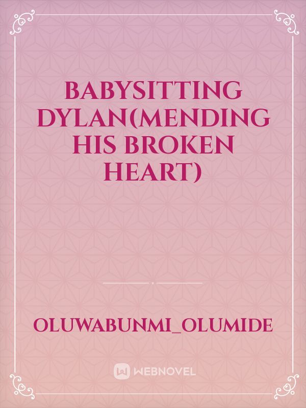 BABYSITTING DYLAN(MENDING HIS BROKEN HEART)