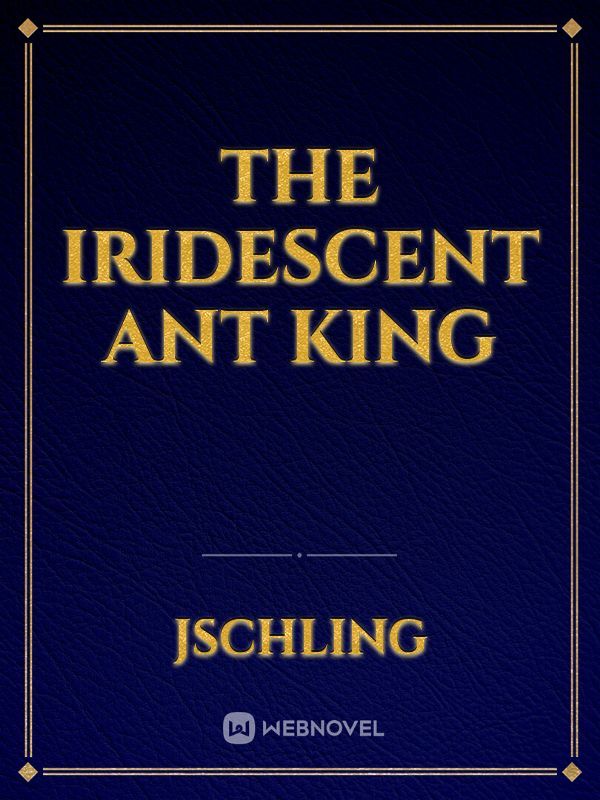 The Iridescent Ant King